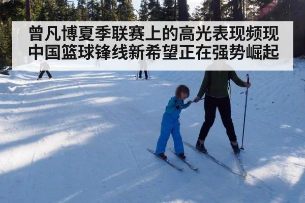 曾凡博夏季联赛上的高光表现频现 中国篮球锋线新希望正在强势崛起