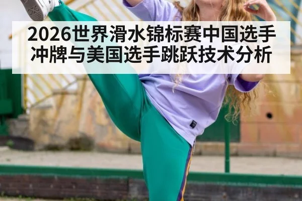 2026世界滑水锦标赛中国选手冲牌与美国选手跳跃技术分析